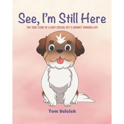 See, I'm Still Here: The true story of a very special pet's journey through life