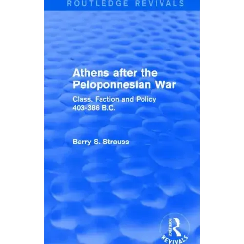 Athens After the Peloponnesian War (Routledge Revivals): Class, Faction and Policy 403-386 B.C.