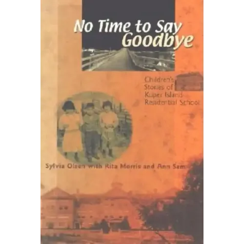No Time to Say Goodbye: Children's Stories of Kuper Island Residential School