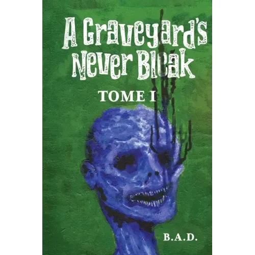 A Graveyard's Never Bleak: Tome I