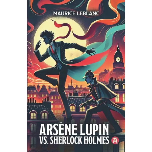 Arsène Lupin vs. Sherlock Holmes. Adventure Novel. Maurice Leblanc: Lupin Collection, Volume 2 (New Translation, 9th Grade Level)