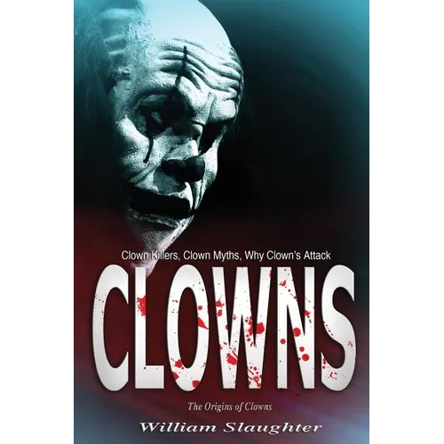 Clowns: The Origins of Clowns, Clown Killers, Clown Myths, Why Clown's Attack