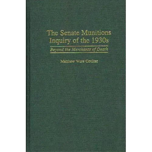The Senate Munitions Inquiry of the 1930s: Beyond the Merchants of Death