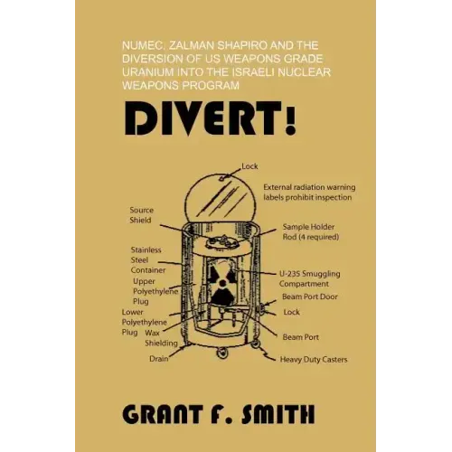 Divert!: Numec, Zalman Shapiro and the Diversion of Us Weapons Grade Uranium Into the Israeli Nuclear Weapons Program