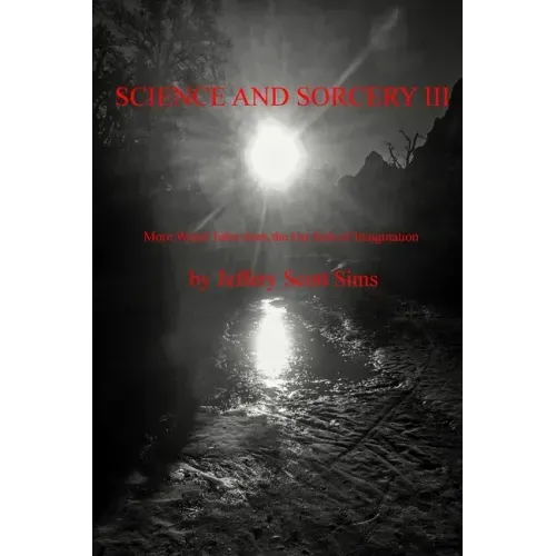 Science and Sorcery III: More Weird Tales from the Far Side of Imagination