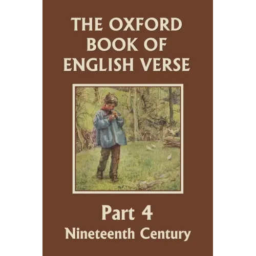 The Oxford Book of English Verse, Part 4: Nineteenth Century (Yesterday's Classics)