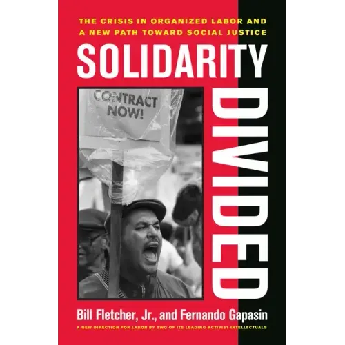 Solidarity Divided: The Crisis in Organized Labor and a New Path Toward Social Justice