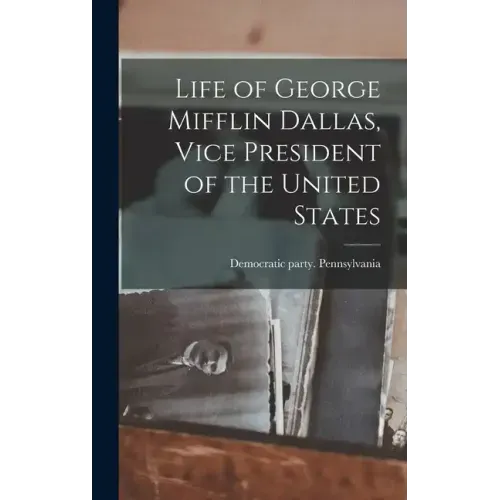 Life of George Mifflin Dallas, Vice President of the United States