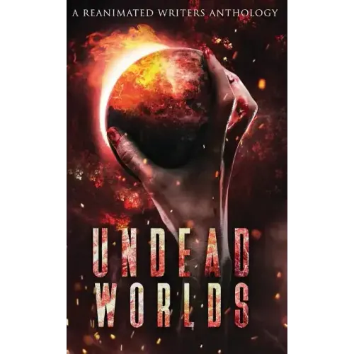 Undead Worlds: A Post-Apocalyptic Zombie Anthology