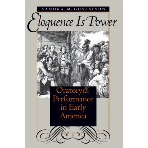 Eloquence Is Power: Oratory and Performance in Early America