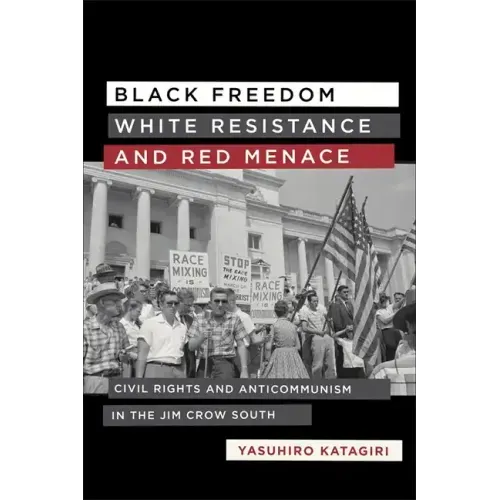Black Freedom, White Resistance, and Red Menace: Civil Rights and Anticommunism in the Jim Crow South