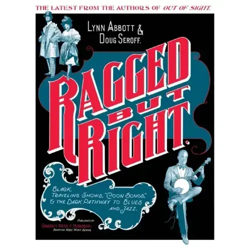 Ragged But Right: Black Traveling Shows, Coon Songs, and the Dark Pathway to Blues and Jazz