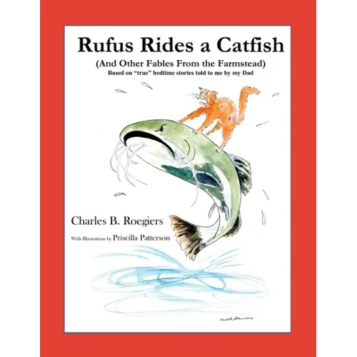 Rufus Rides a Catfish: (And Other Fables From the Farmstead)