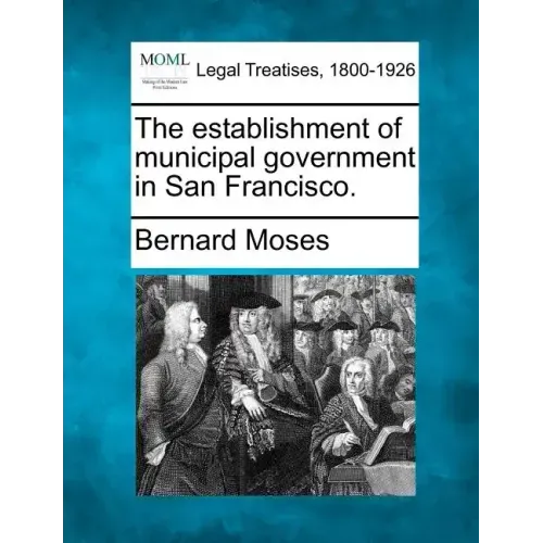 The Establishment of Municipal Government in San Francisco.