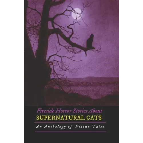 Fireside Horror Stories About Supernatural Cats: An Anthology of Feline Tales