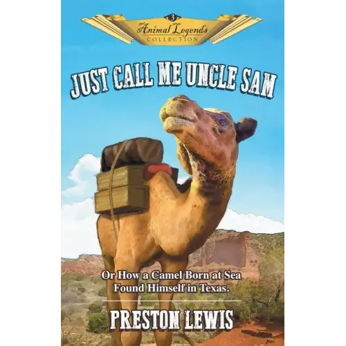 Just Call Me Uncle Sam: Or How a Camel Born at Sea Found Himself in Texas