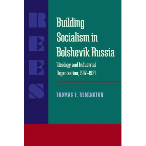 Building Socialism in Bolshevik Russia: Ideology and Industrial Organization, 1917-1921