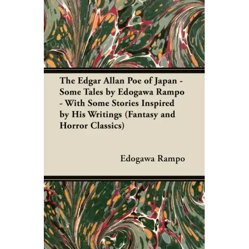 The Edgar Allan Poe of Japan - Some Tales by Edogawa Rampo - With Some Stories Inspired by His Writings (Fantasy and Horror Classics)