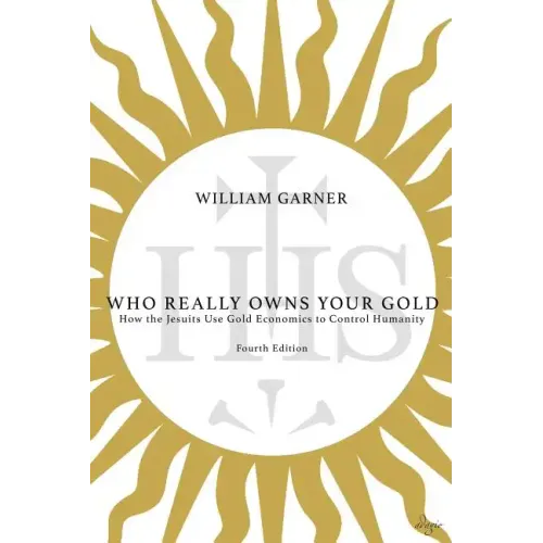 Who Really Owns Your Gold: How the Jesuits Use Gold Economics to Control Humanity