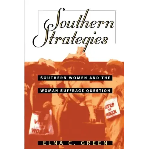 Southern Strategies: Southern Women and the Woman Suffrage Question