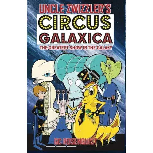 Uncle Zwizzler's Circus Galaxica: The Greatest Show in the Galaxy