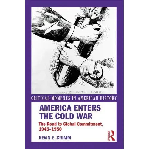 America Enters the Cold War: The Road to Global Commitment, 1945-1950