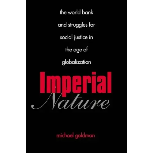 Imperial Nature: The World Bank and Struggles for Social Justice in the Age of Globalization