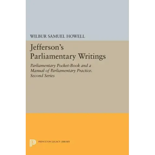 Jefferson's Parliamentary Writings: Parliamentary Pocket-Book and a Manual of Parliamentary Practice. Second Series