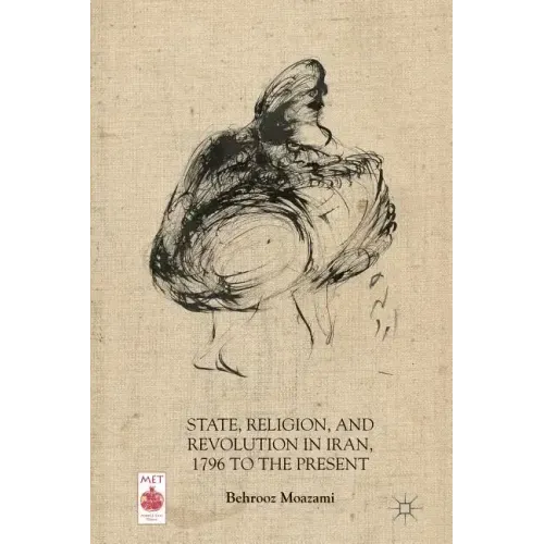 State, Religion, and Revolution in Iran, 1796 to the Present
