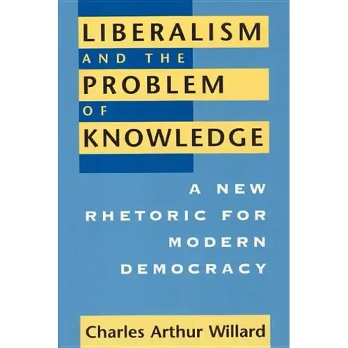 Liberalism and the Problem of Knowledge: A New Rhetoric for Modern Democracy