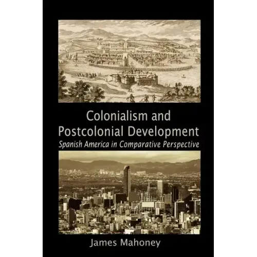 Colonialism and Postcolonial Development: Spanish America in Comparative Perspective