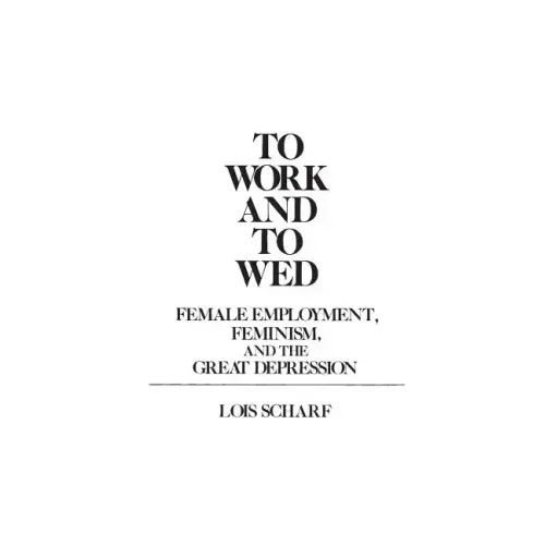 To Work and To Wed: Female Employment, Feminism, and the Great Depression