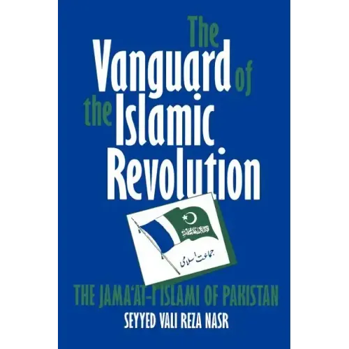 The Vanguard of the Islamic Revolution: The Jama'at-i Islami of Pakistan