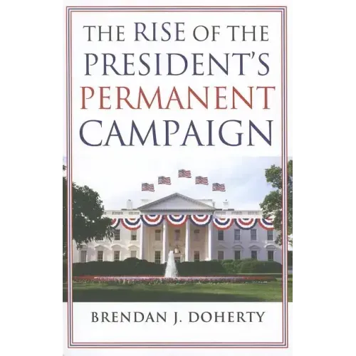 The Rise of the President's Permanent Campaign