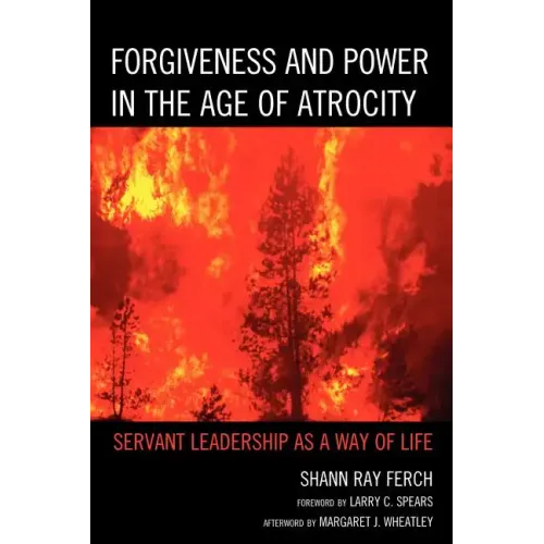 Forgiveness and Power in the Age of Atrocity: Servant Leadership as a Way of Life