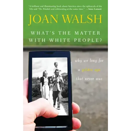 What's the Matter with White People?: Why We Long for a Golden Age That Never Was