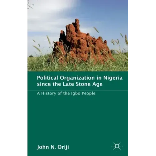 Political Organization in Nigeria Since the Late Stone Age: A History of the Igbo People