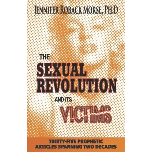 The Sexual Revolution and Its Victims: Thirty-Five Prophetic Articles Spanning Two Decades