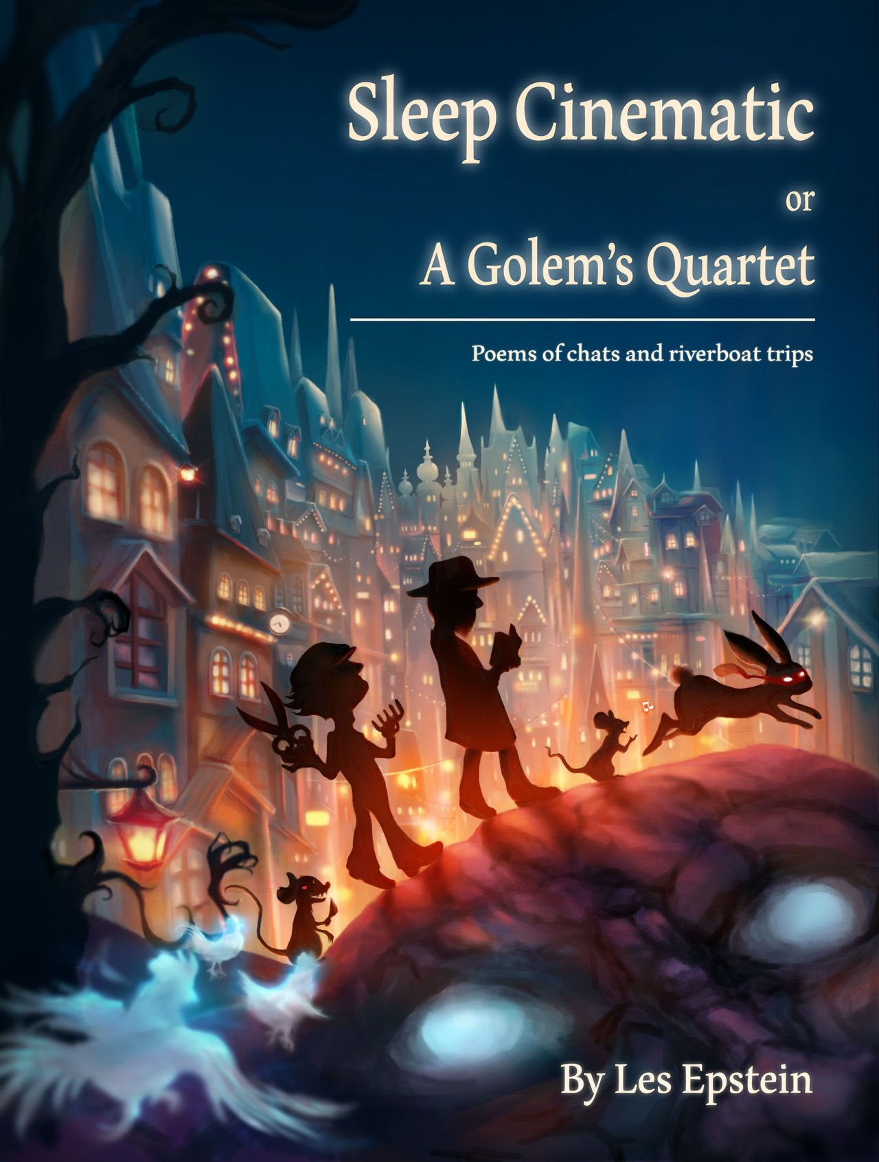Sleep Cinematic or A Golem's Quartet: Poems of chats and riverboat trips