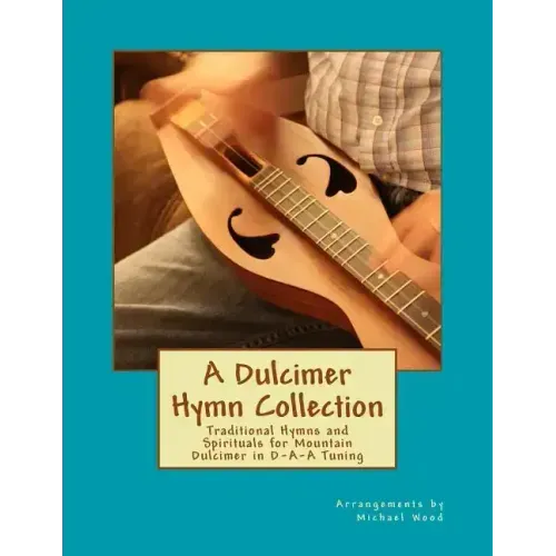 A Dulcimer Hymn Collection: Traditional Hymns and Spirituals for Mountain Dulcimer in D-A-A Tuning