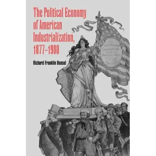 The Political Economy of American Industrialization, 1877 1900