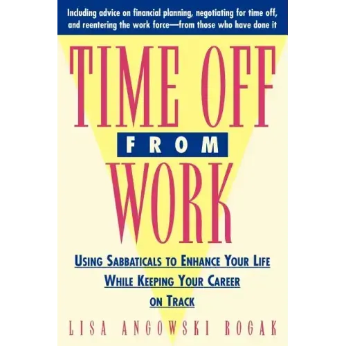 Time Off from Work: Using Sabbaticals to Enhance Your Life While Keeping Your Career on Track