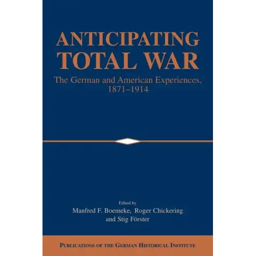 Anticipating Total War: The German and American Experiences, 1871 1914