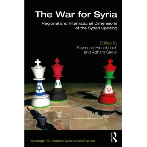 The War for Syria: Regional and International Dimensions of the Syrian Uprising
