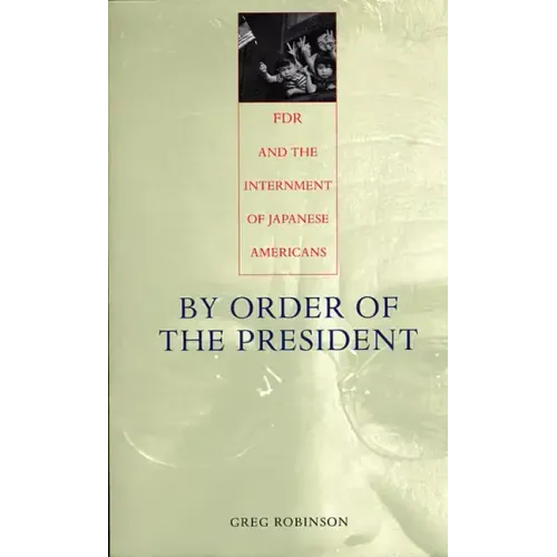 By Order of the President: FDR and the Internment of Japanese Americans