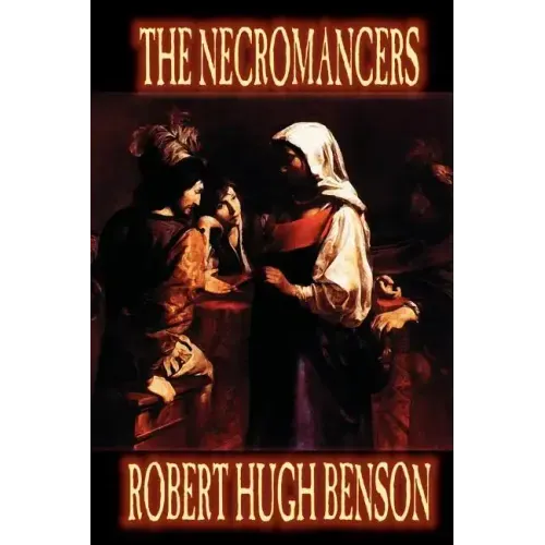 Necromancers by Robert Hugh Benson, Fiction, Horror