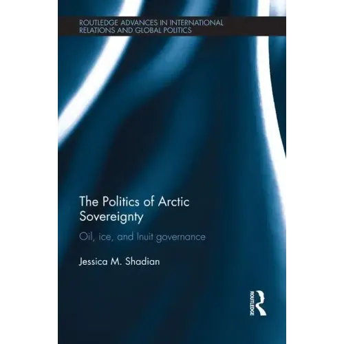 The Politics of Arctic Sovereignty: Oil, Ice, and Inuit Governance