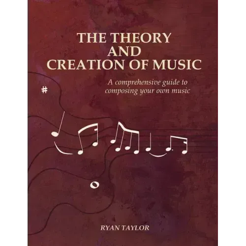 The Theory and Creation of Music: A Comprehensive Guide to Composing Your Own Music