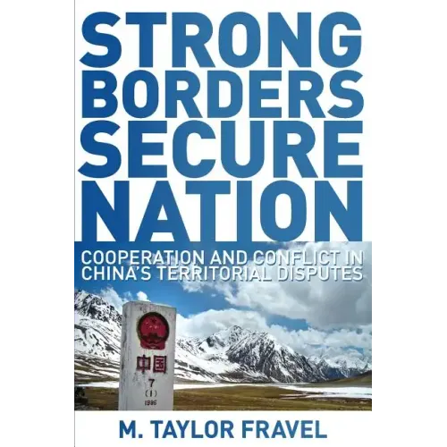 Strong Borders, Secure Nation: Cooperation and Conflict in China's Territorial Disputes