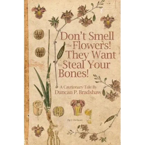 Don't Smell The Flowers! They Want To Steal Your Bones!